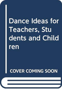 Dance Ideas for Teachers, Students and Children 