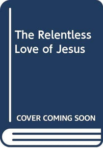 The Relentless Love of Jesus 