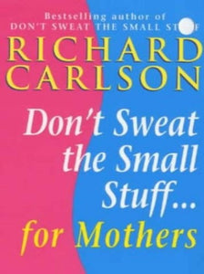 Don't Sweat the Small Stuff for Mothers 