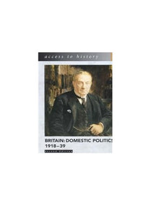 Access to History: Britain: Domestic Politics, 1918-39, 2nd Edition 