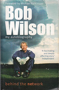 Bob Wilson - Behind the Network: My Autobiography 