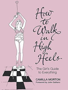 How to Walk in High Heels: The Girl's Guide to Everything 