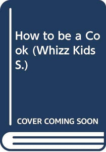 How to be a Cook (Whizz Kids S.) 