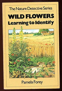 Wild Flowers: Learning To Identify (The Nature Detective Series) 