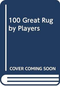 100 Great Rugby Players 