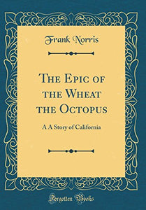 The Epic of the Wheat the Octopus: A A Story of California (Classic Reprint) 