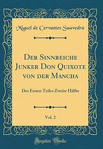 Der Sinnreiche Junker Don Quixote von der Mancha, Vol. 2: Des Ersten Teiles Zweite Hälfte (Classic Reprint) 