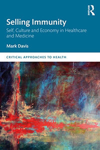 Selling Immunity Self, Culture and Economy in Healthcare and Medicine 