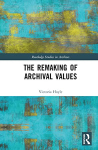 The Remaking of Archival Values 