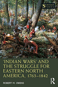 ‘Indian Wars’ and the Struggle for Eastern North America, 1763–1842 