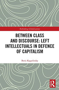 Between Class and Discourse: Left Intellectuals in Defence of Capitalism 