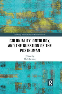 Coloniality, Ontology, and the Question of the Posthuman 