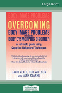 Overcoming Body Image Problems Including Body Dysmorphic Disorder (16pt Large Print Edition) 