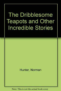 The Dribblesome Teapots and Other Incredible Stories 