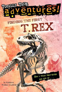 Finding the First T. Rex (Totally True Adventures) 