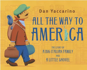 All the Way to America: The Story of a Big Italian Family and a Little Shovel 