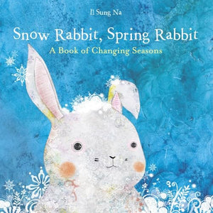 Snow Rabbit, Spring Rabbit: A Book of Changing Seasons 