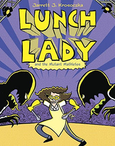 Lunch Lady and the Mutant Mathletes 