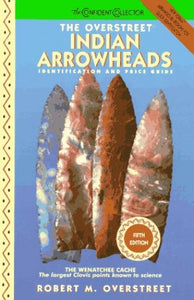 The Overstreet Indian Arrowheads Identification and Price Guide 