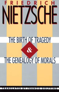 The Birth of Tragedy & The Genealogy of Morals 