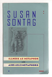 Illness as Metaphor ; and, AIDS and Its Metaphors 