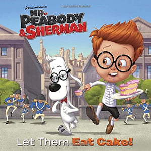 Let Them Eat Cake! (Mr. Peabody & Sherman) 