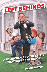 The Left Behinds: Abe Lincoln and the Selfie That Saved the Union 