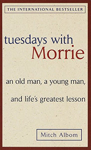 Tuesdays with Morrie: an Old Man, a Young Man, and Life's Greatest Lesson 