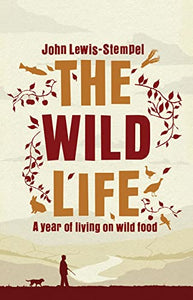 Wild Life A Year of Living on Wild Food 