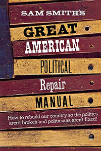 Sam Smith's Great American Political Repair Manual 