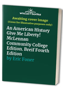 An American History Give Me Liberty! McLennan Community College Edition. Breif Fourth Edition 