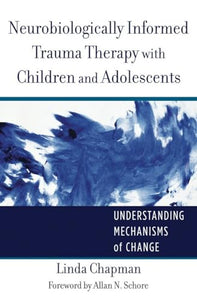 Neurobiologically Informed Trauma Therapy with Children and Adolescents 