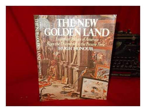 NEW GOLDEN LAND: EUROPEAN IMAGES OF AMERICA FROM DISCOVERIES TO PRESENT TIME 