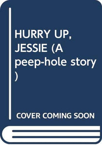 Hurry up, Jessie] 