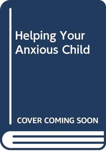 Helping Your Anxious Child 