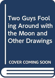 Two Guys Fooling Around with the Moon and Other Drawings 