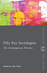 Fifty Key Sociologists: The Contemporary Theorists 