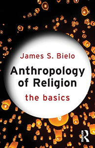 Anthropology of Religion: The Basics 