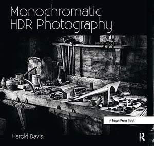 Monochromatic HDR Photography: Shooting and Processing Black & White High Dynamic Range Photos 