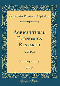 Agricultural Economics Research, Vol. 17: April 1965 (Classic Reprint) 