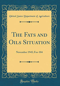 The Fats and Oils Situation: November 1945; Fos-104 (Classic Reprint) 