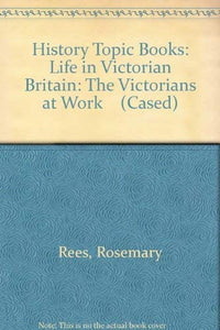 History Topic Books: Life in Victorian Britain: The Victorians at Work    (Cased) 