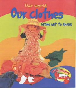 Little Nippers: Our World Our Clothes From Hat to Shoes Paperback 