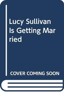 Lucy Sullivan is Getting Married 