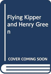 Flying Kipper and Henry Green 