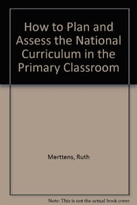 How to Plan and Assess the National Curriculum in the Primary Classroom 