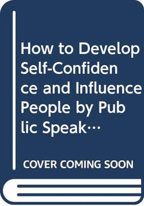 How to Develop Self-confidence and Influence People by Public Speaking 