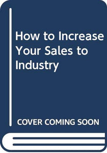 How to Increase Your Sales to Industry 