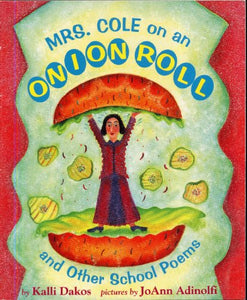 MRS COLE ON AN ONION ROLL And Other School Poems by Kalli Dakos pictures by JoAnn Adinolfi 