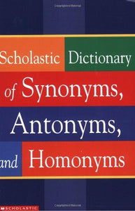 Scholastic Dictionary of Synonyms, Antonyms, and Homonyms 